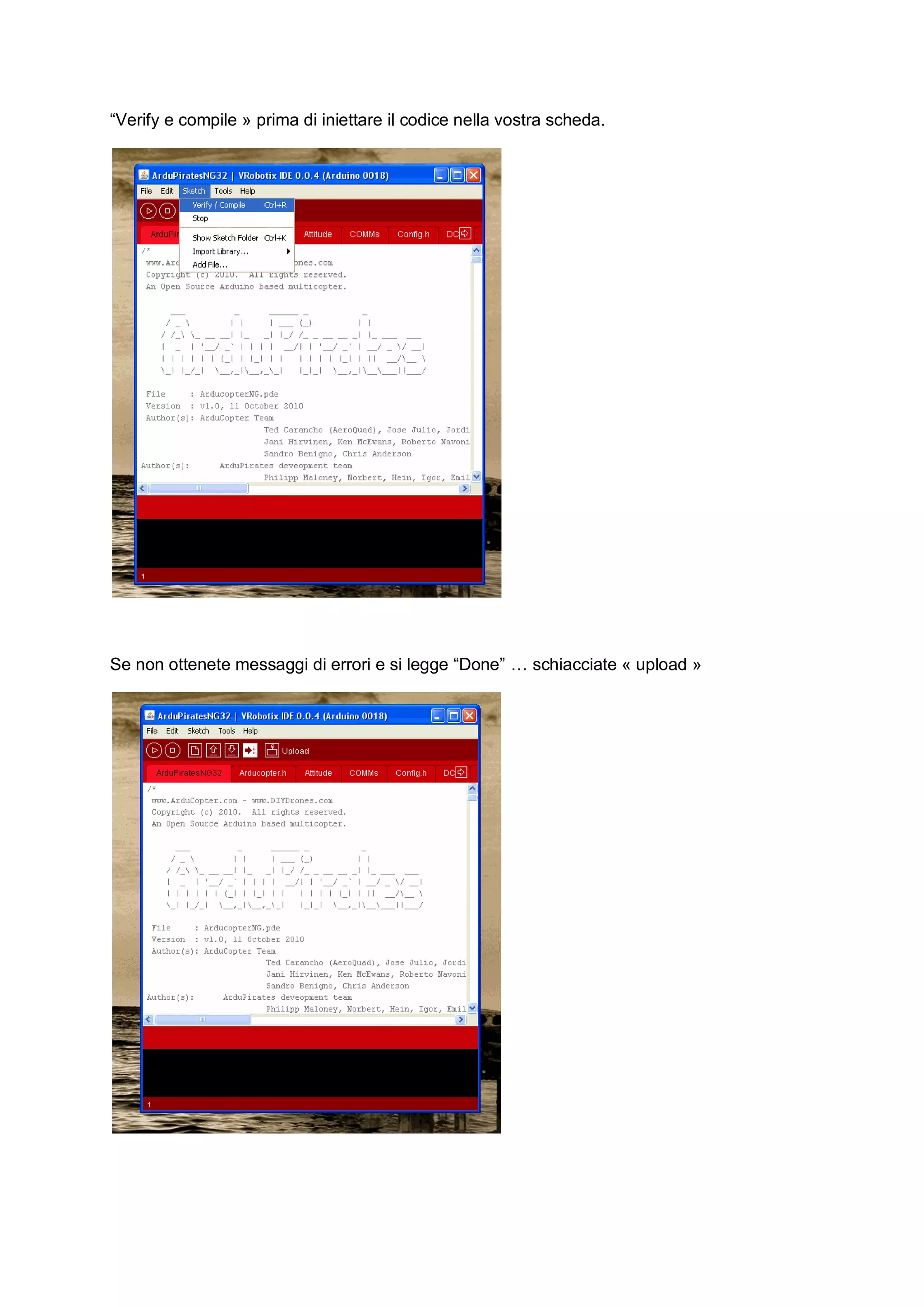 “Verify e compile » prima di iniettare il codice nella vostra scheda.




Se non ottenete messaggi di errori e si legge “Done” … schiacciate « upload »
 