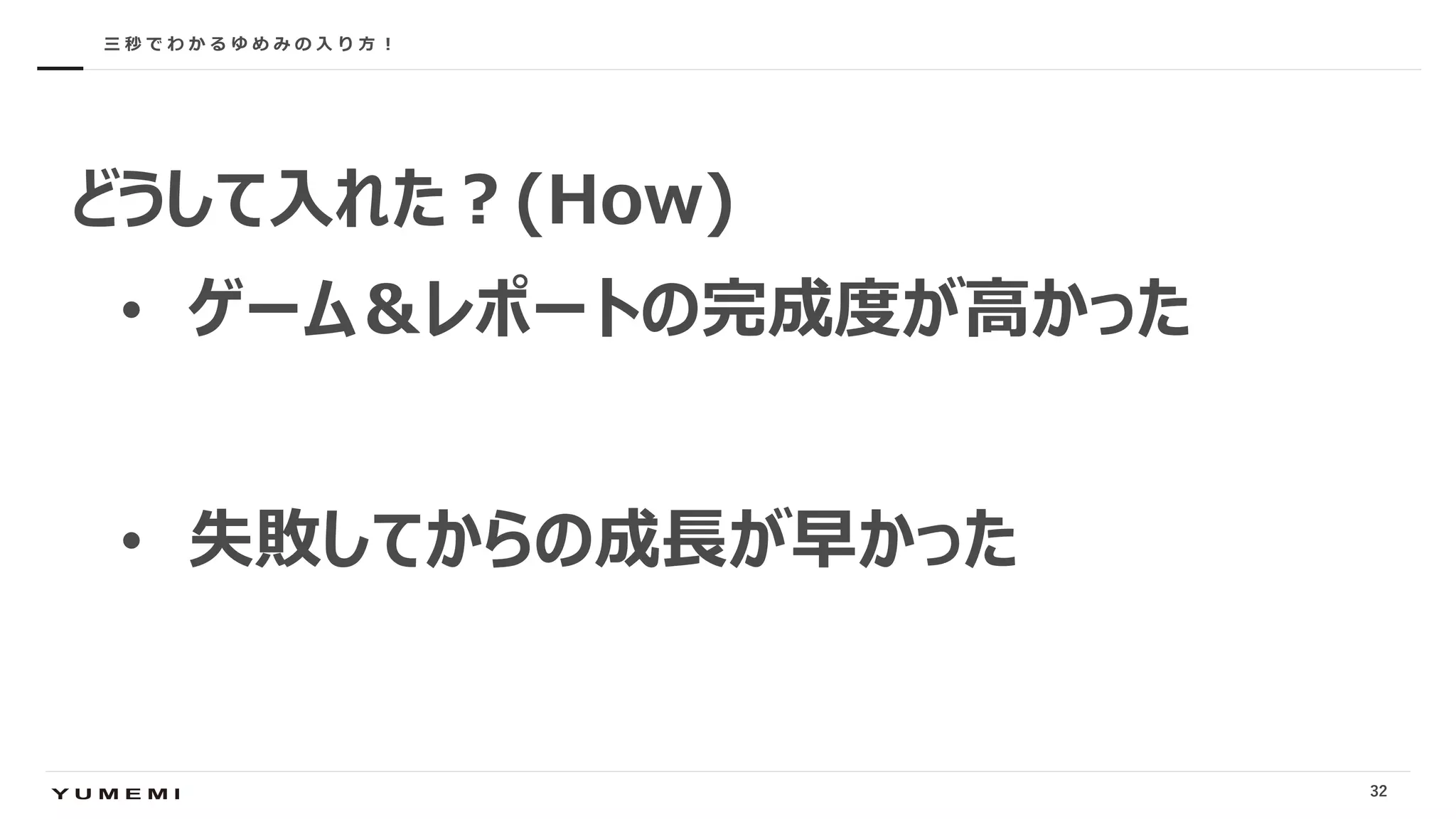Confidential
• ゲーム＆レポートの完成度が⾼かった
• 失敗してからの成⻑が早かった
三 秒 で わ か る ゆ め み の ⼊ り ⽅ ︕
どうして⼊れた︖(How)
32
 