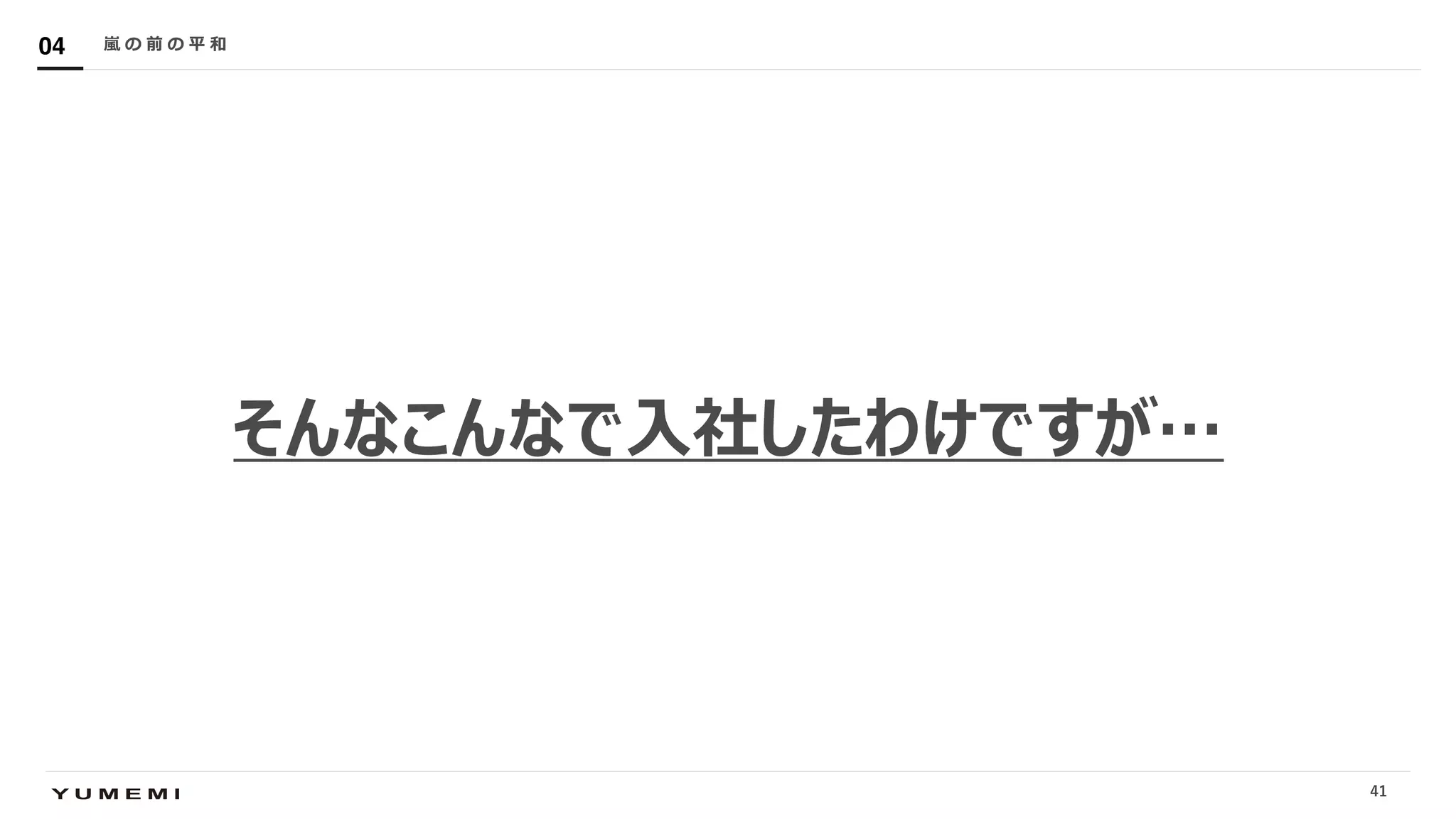 Confidential
そんなこんなで⼊社したわけですが…
嵐 の 前 の 平 和04
41
 