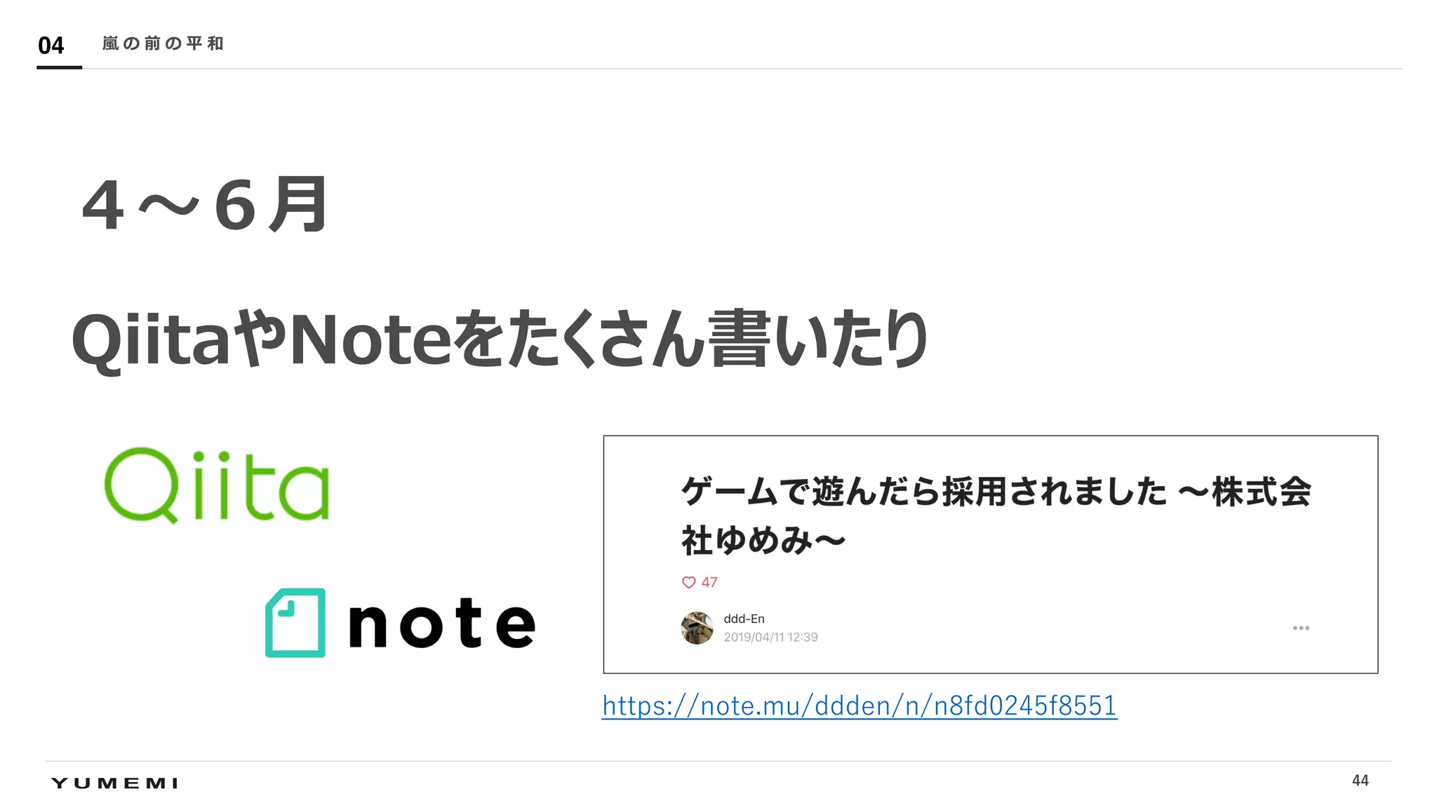 Confidential
４〜６⽉
QiitaやNoteをたくさん書いたり
嵐 の 前 の 平 和04
https://note.mu/ddden/n/n8fd0245f8551
44
 