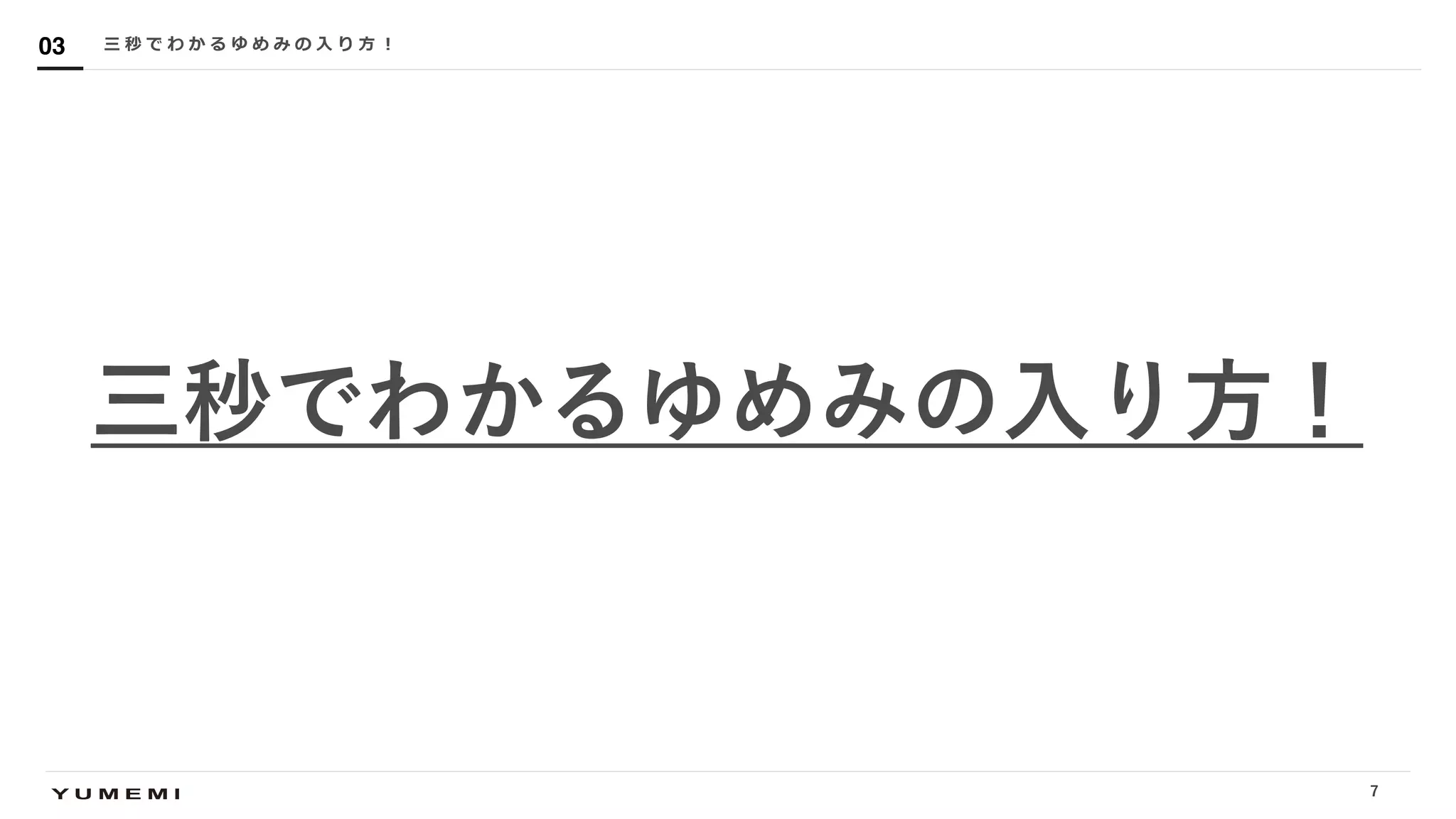 Confidential
三秒でわかるゆめみの⼊り⽅！
三 秒 で わ か る ゆ め み の ⼊ り ⽅ ︕03
7
 