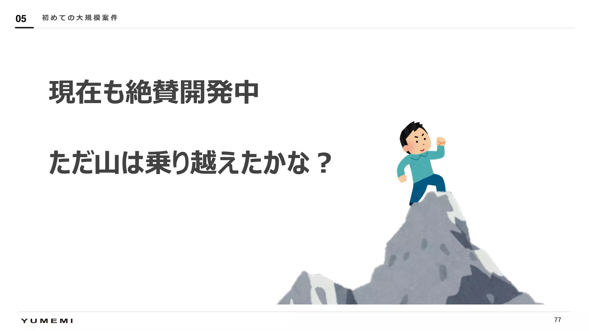 Confidential
現在も絶賛開発中
ただ⼭は乗り越えたかな︖
初 め て の ⼤ 規 模 案 件05
77
 
