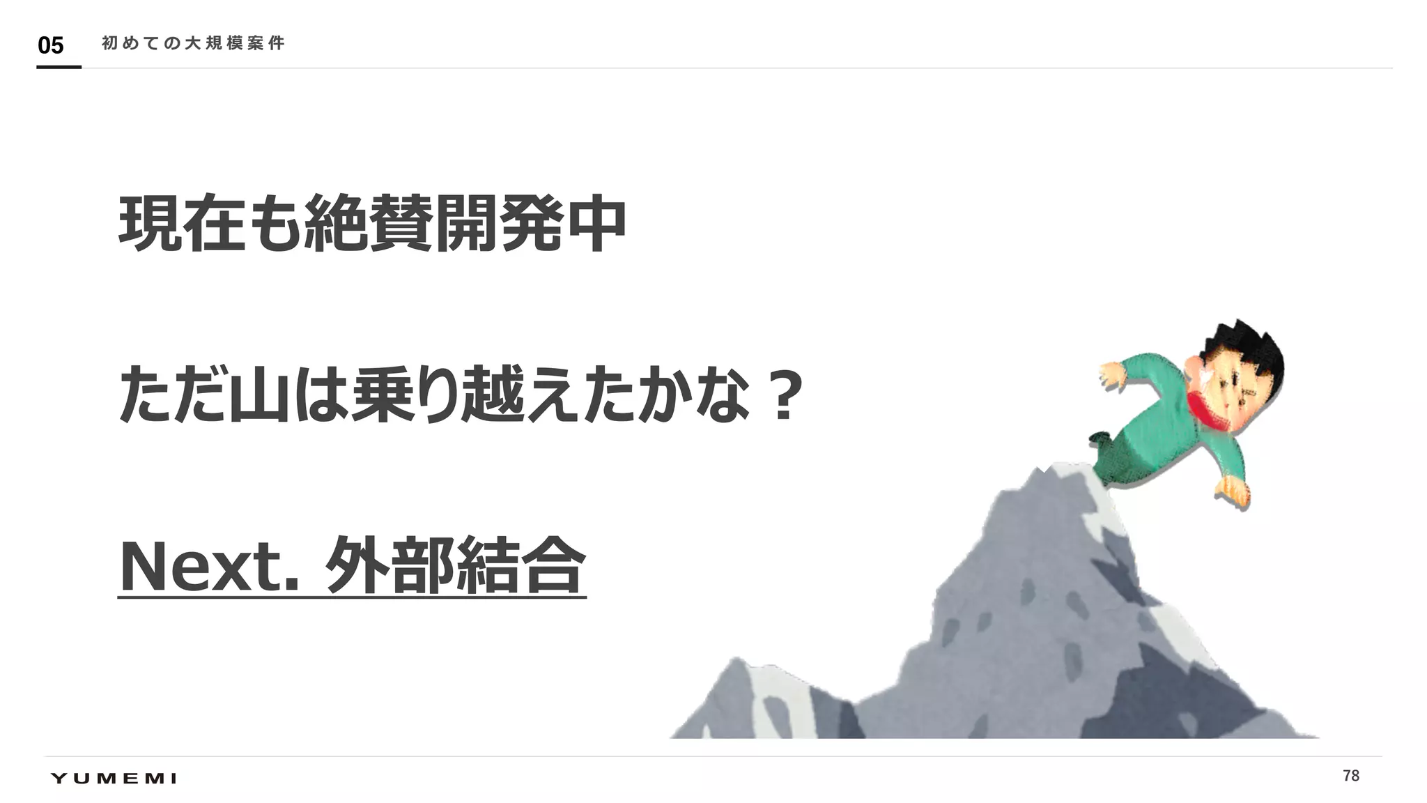 Confidential
現在も絶賛開発中
ただ⼭は乗り越えたかな︖
Next. 外部結合
初 め て の ⼤ 規 模 案 件05
78
 