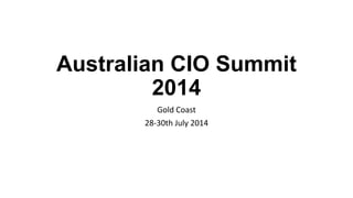 Australian CIO Summit
2014
Gold Coast
28-30th July 2014
 
