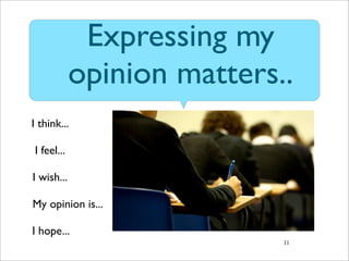 Expressing my
            opinion matters..
I think...

I feel...

I wish...

My opinion is...

I hope...
                            11
 
