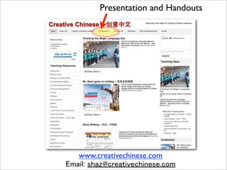 Presentation and Handouts




   www.creativechinese.com
Email: shaz@creativechinese.com
 