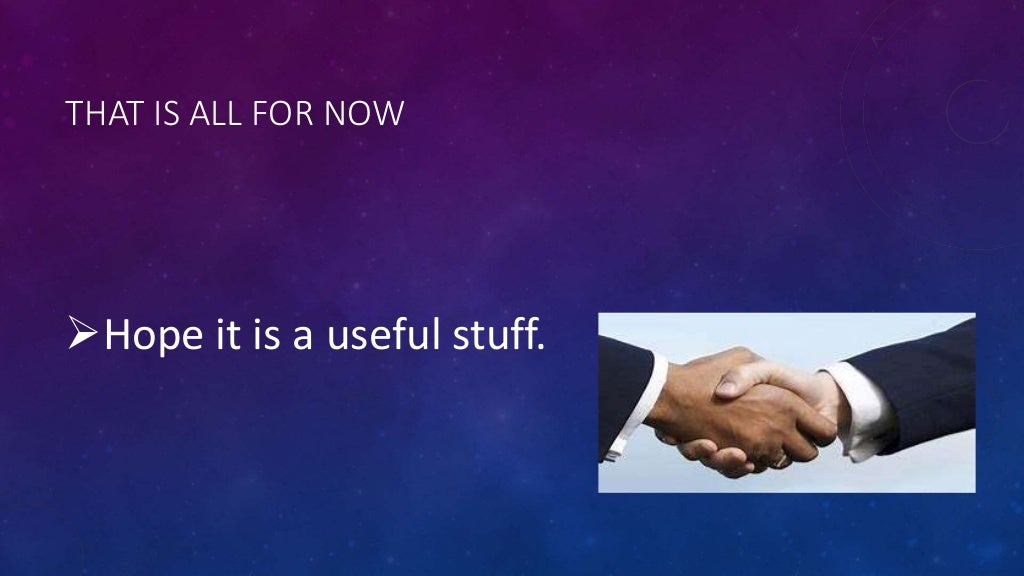 THAT IS ALL FOR NOW
Hope it is a useful stuff.
 