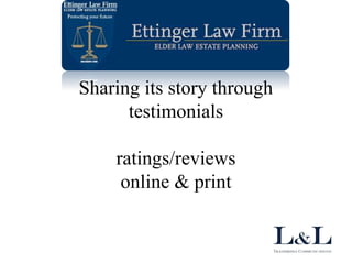 Ettinger Law Firm
Sharing its story through
testimonials
ratings/reviews
online & print
 