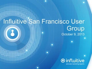 Influitive San Francisco User
Group
October 9, 2013
 