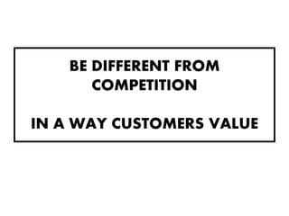 BE DIFFERENT FROM
       COMPETITION

IN A WAY CUSTOMERS VALUE
 