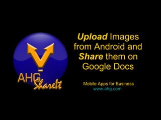 Upload  Images from Android and Share  them on Google Docs  Mobile Apps for Business www.ahg.com   