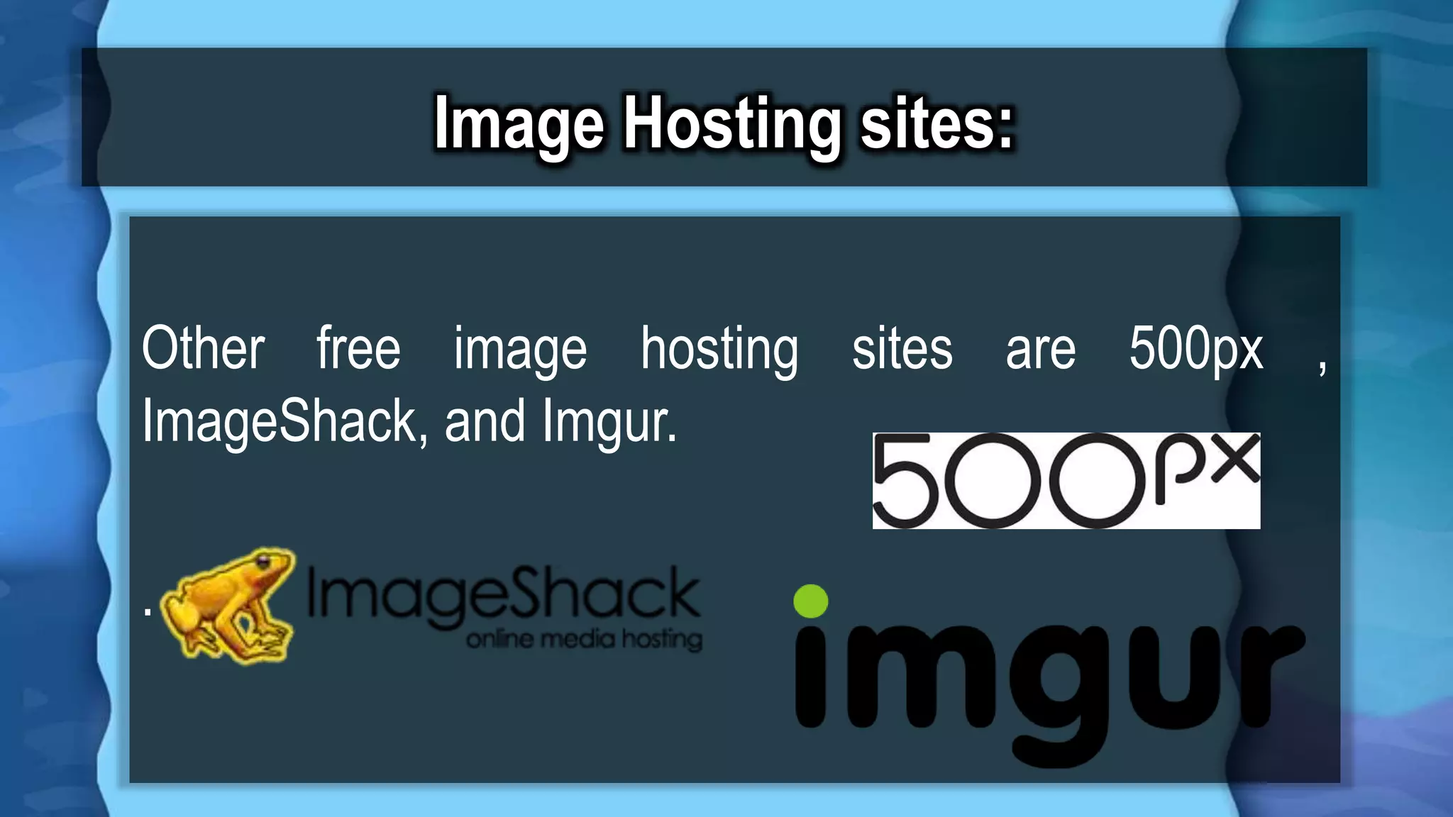 Image Hosting sites:
Other free image hosting sites are 500px ,
ImageShack, and Imgur.
.
 