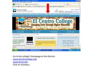 Go to the college’s homepage or the districts: www.elcentrocollege.edu www.dcccd.edu Click on eCampus. 
