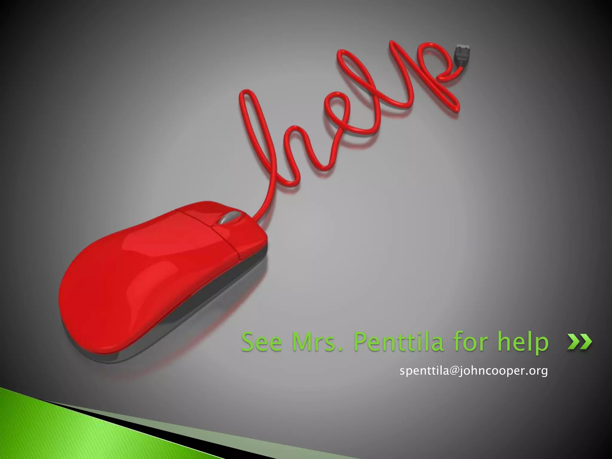 spenttila@johncooper.org
See Mrs. Penttila for help