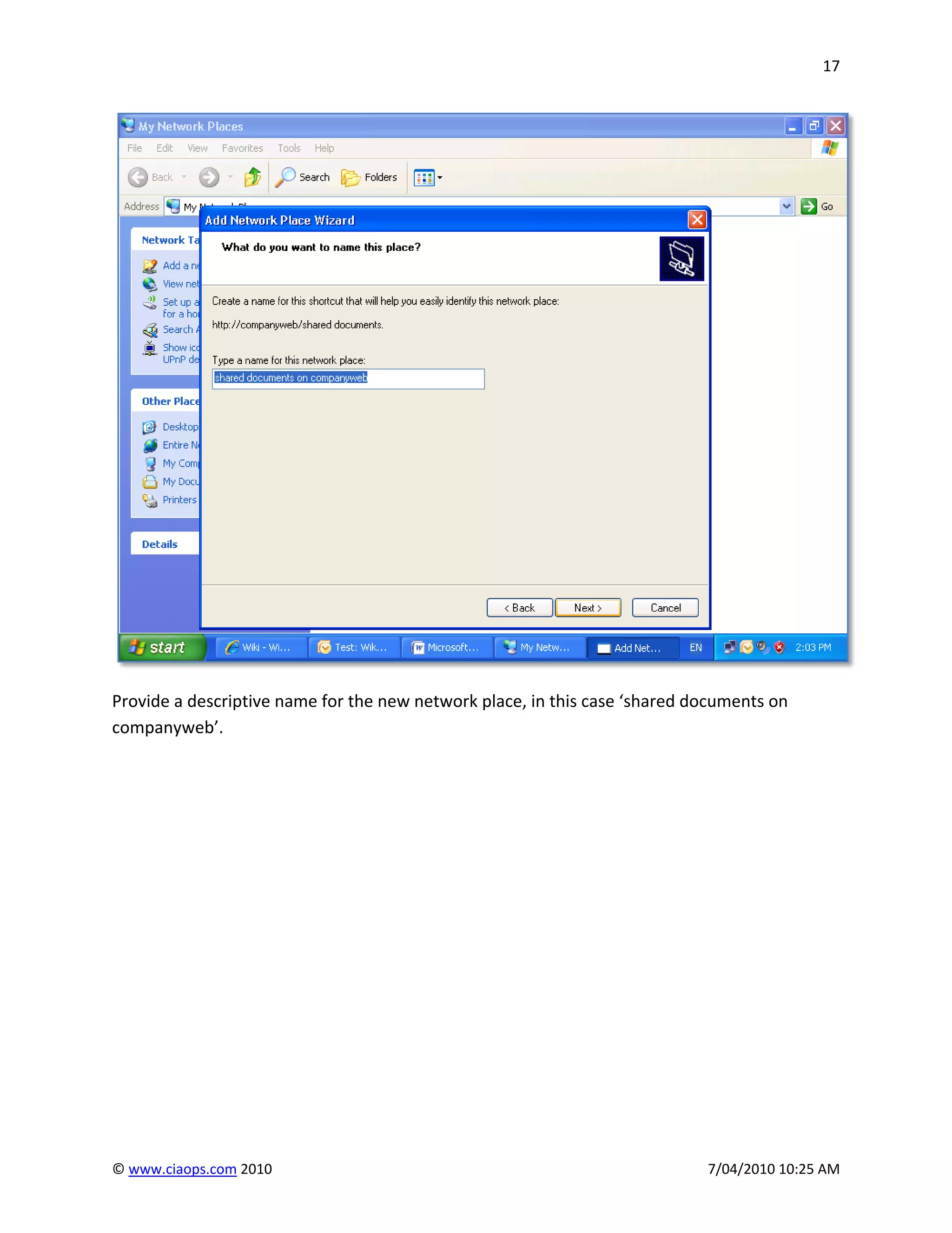 17




Provide a descriptive name for the new network place, in this case ‘shared documents on
companyweb’.




© www.ciaops.com 2010                                                       7/04/2010 10:25 AM
 