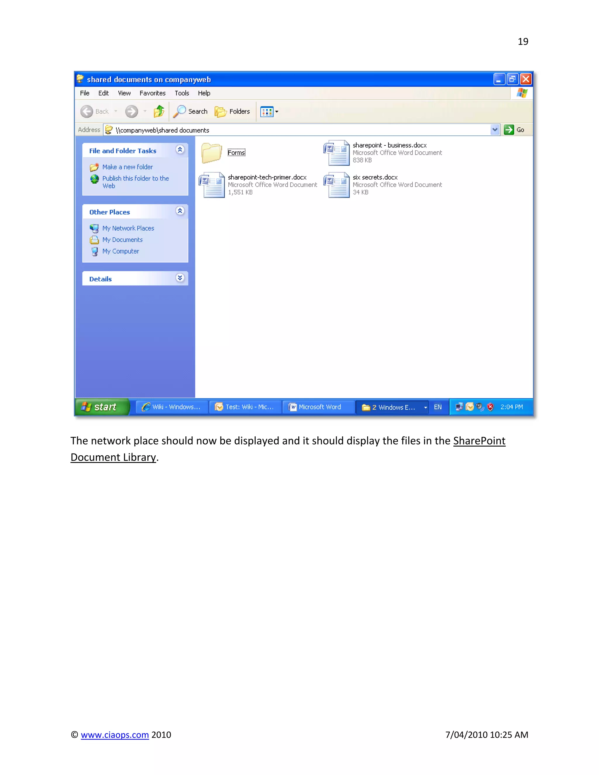 19




The network place should now be displayed and it should display the files in the SharePoint
Document Library.




© www.ciaops.com 2010                                                         7/04/2010 10:25 AM
 
