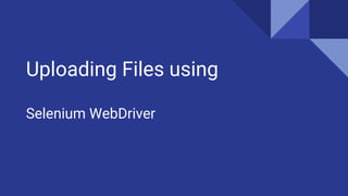 Uploading Files using
Selenium WebDriver
 