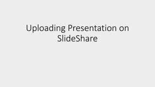 Uploading Presentation on
SlideShare
 