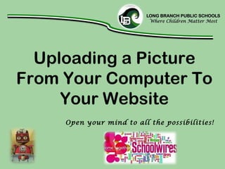 Uploading a Picture From Your Computer To Your Website Open your mind to all the possibilities! 