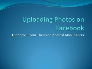 Uploading Photos on Facebook For Apple iPhone Users and Android Mobile Users 