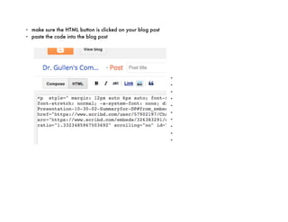 - make sure the HTML button is clicked on your blog post
- paste the code into the blog post
-
-
-
-
-
-
-
-
-
-