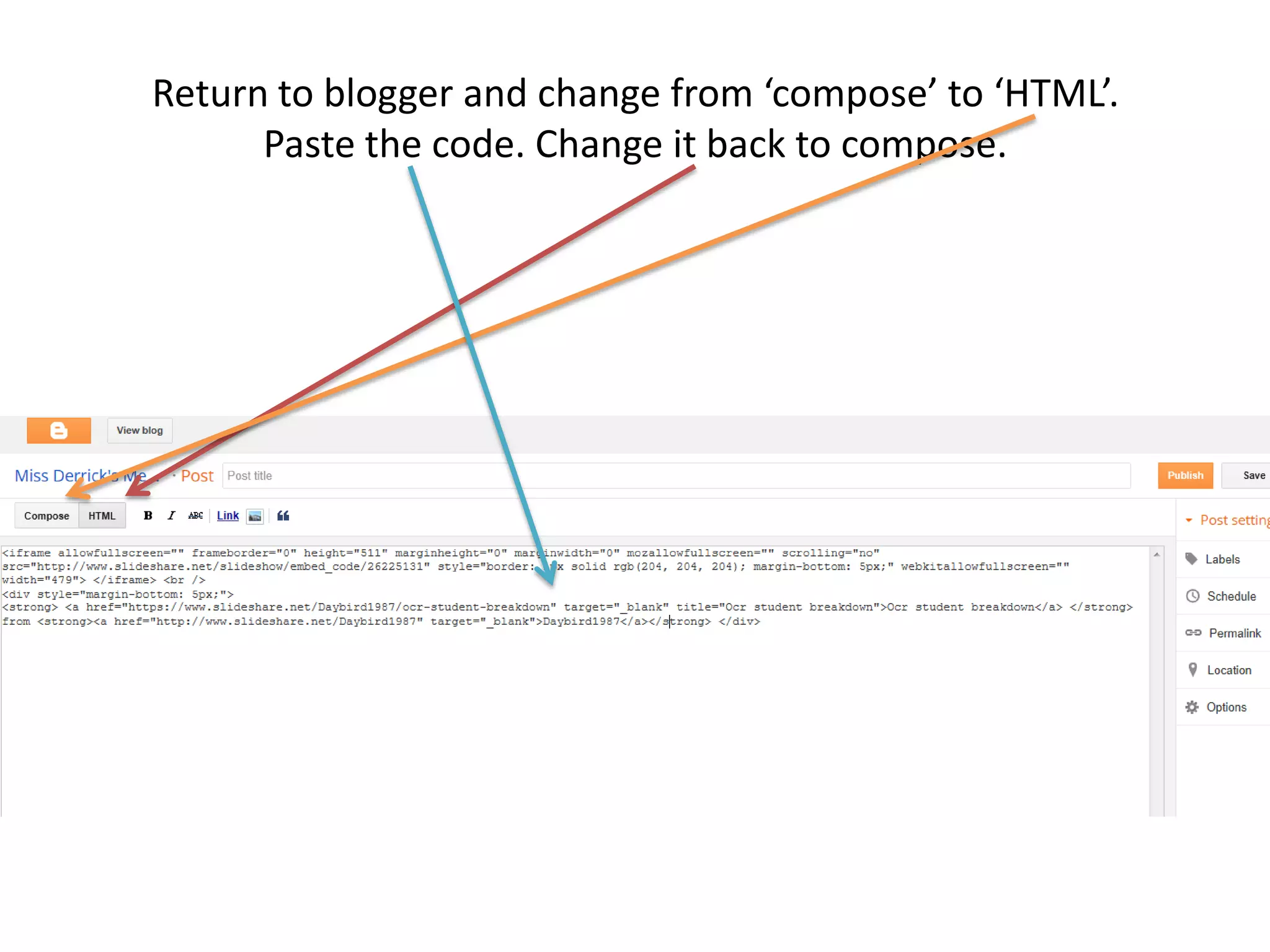 Return to blogger and change from ‘compose’ to ‘HTML’.
Paste the code. Change it back to compose.