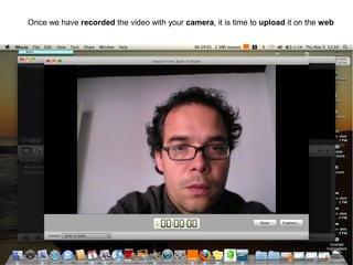 Once we have recorded the video with your camera, it is time to upload it on the web
 