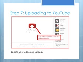 Step 7: Uploading to YouTube
Locate your video and upload.
 
