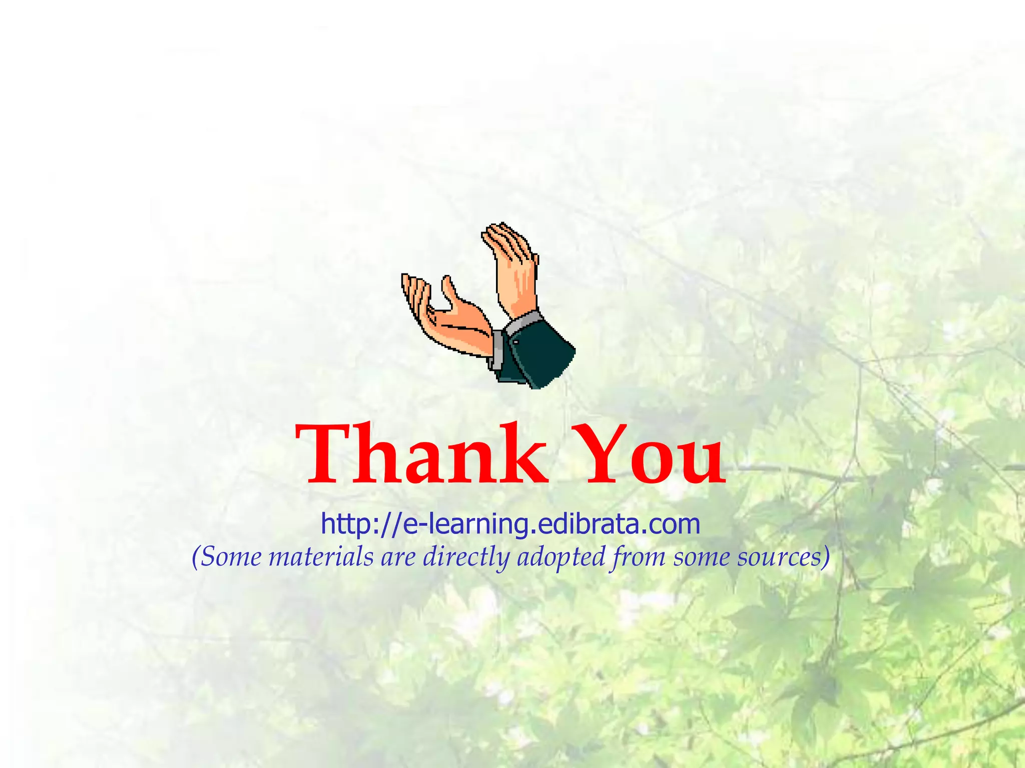 Thank You
          http://e-learning.edibrata.com
(Some materials are directly adopted from some sources)
 