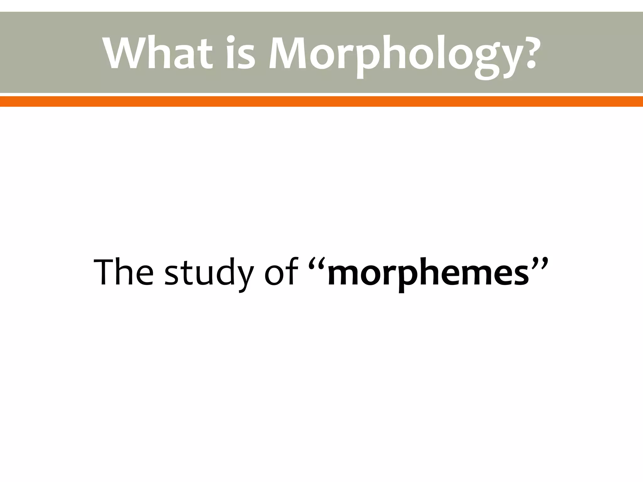 What is Morphology?



The study of “morphemes”
 
