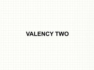VALENCY TWO
 