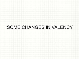SOME CHANGES IN VALENCY
 