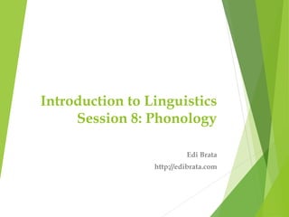 Introduction to Linguistics
Session 8: Phonology
Edi Brata
http://edibrata.com
 