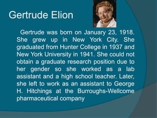 Gertrude ElionBy: Shyla Gertrude Elion created the 6-mercaptopurine or a treatment for leukemia.   