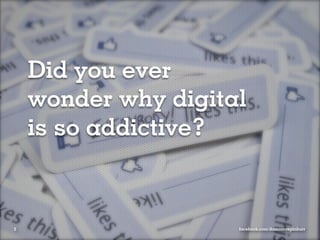Did you ever
    wonder why digital
    is so addictive?


5                    facebook.com/damoncrepinburr
 