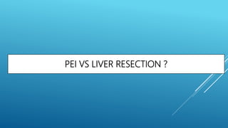 PEI VS LIVER RESECTION ?
 