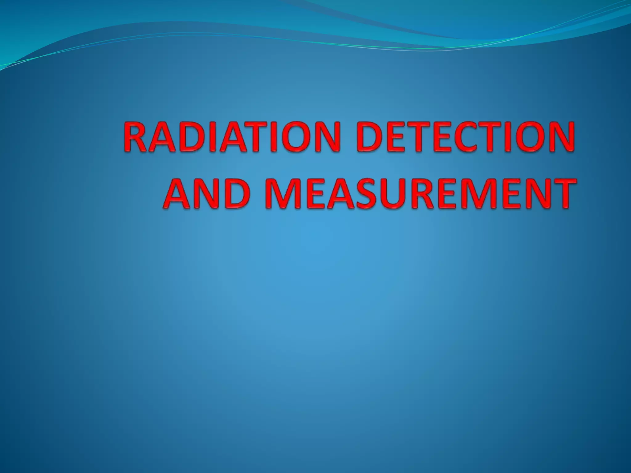 upload RADIATION DETECTION AND MEASUREMENT.pptx