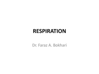 RESPIRATION Dr. Faraz A. Bokhari 
