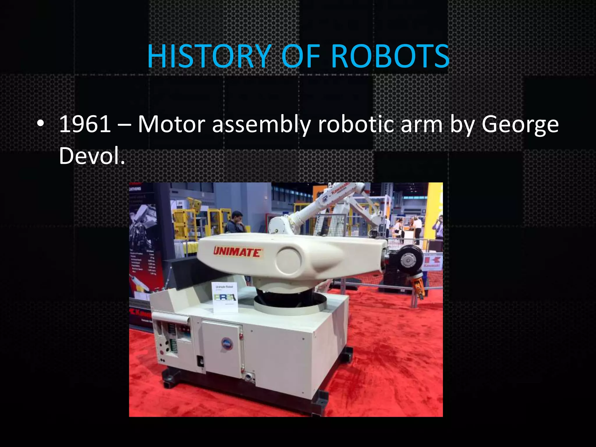 HISTORY OF ROBOTS • 1961 – Motor assembly robotic arm by George Devol. 