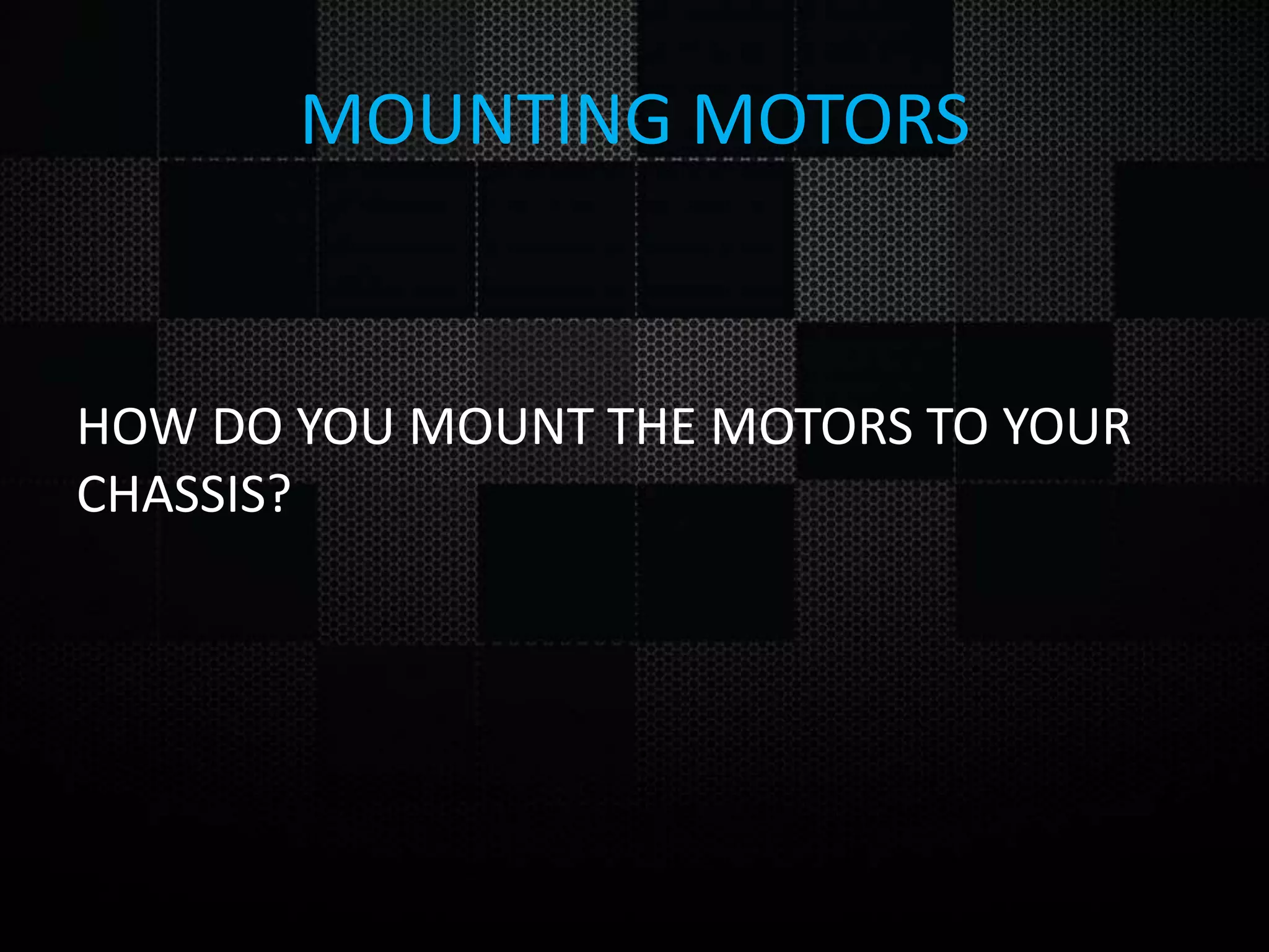 MOUNTING MOTORS HOW DO YOU MOUNT THE MOTORS TO YOUR CHASSIS? 