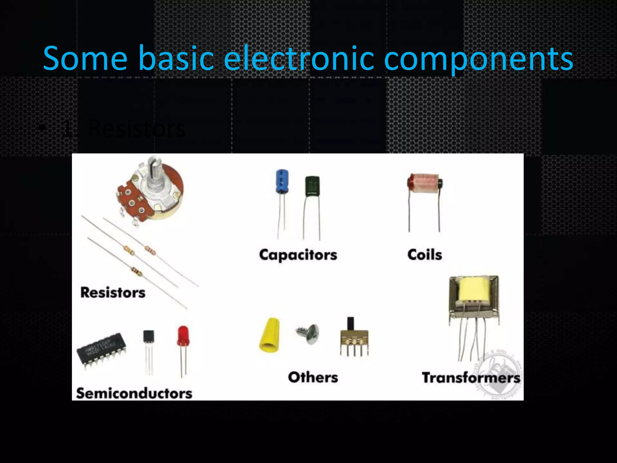 Some basic electronic components • 1. Resistors 