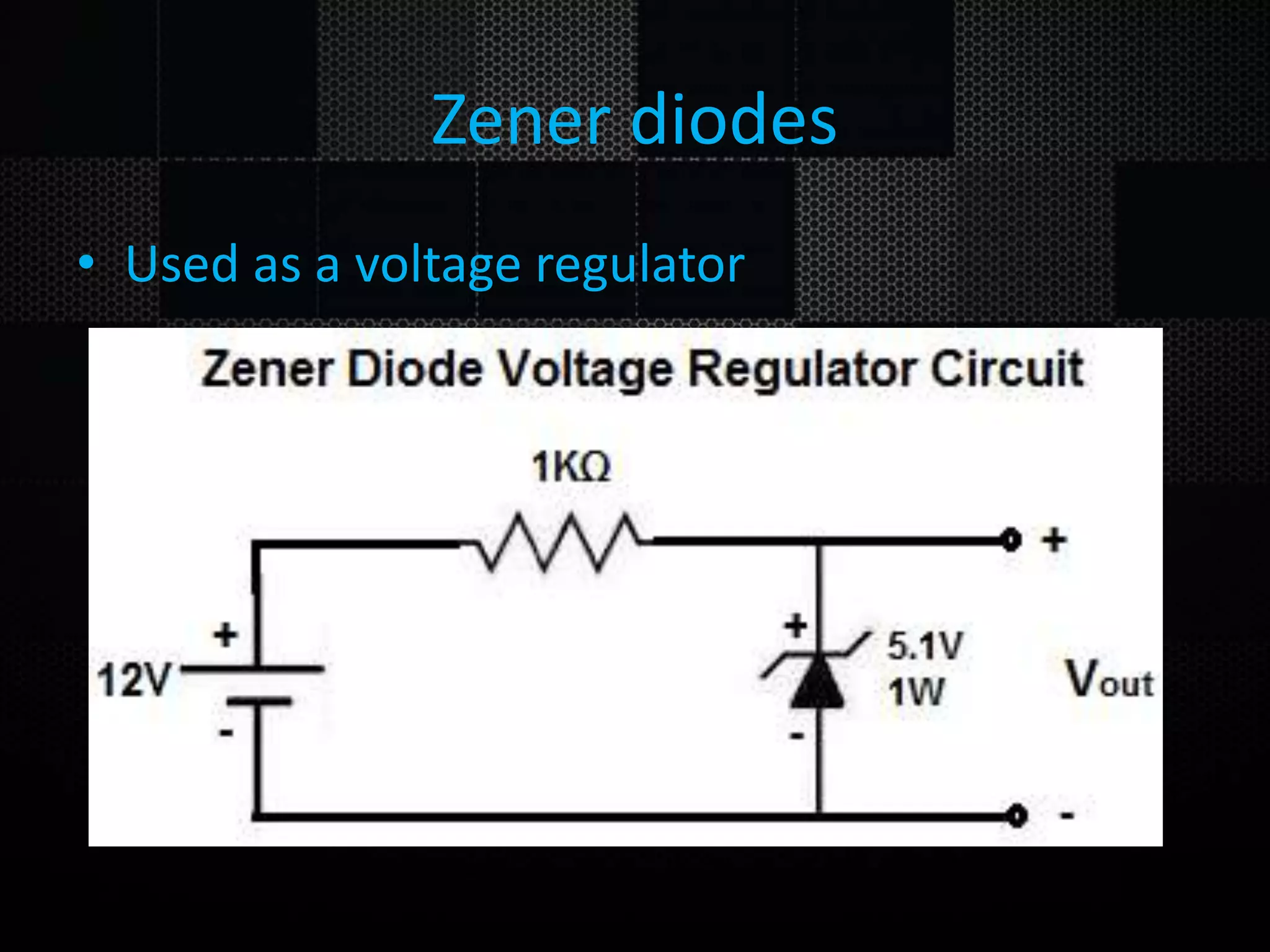 Zener diodes • Used as a voltage regulator 