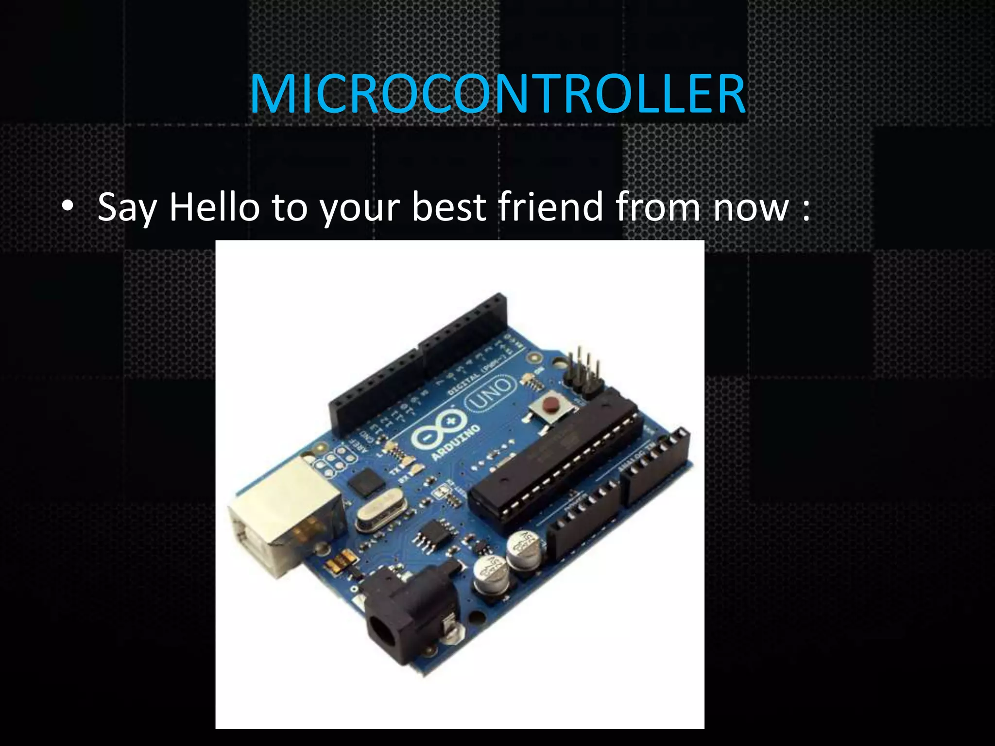MICROCONTROLLER • Say Hello to your best friend from now : 