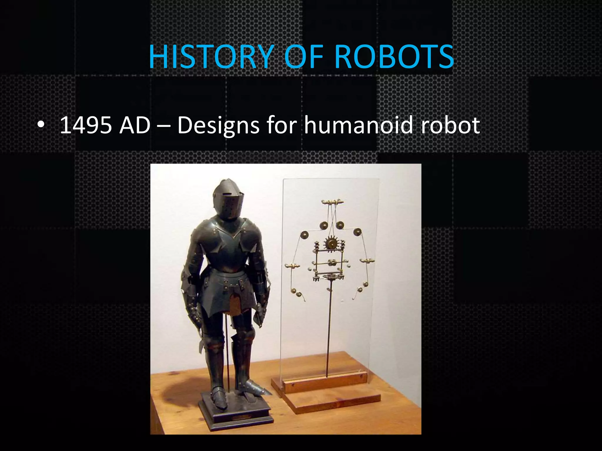 HISTORY OF ROBOTS • 1495 AD – Designs for humanoid robot 