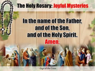 The Holy Rosary: Joyful Mysteries
In the name of the Father,
and of the Son,
and of the Holy Spirit.
Amen.
+Sign of the Cross
?
 