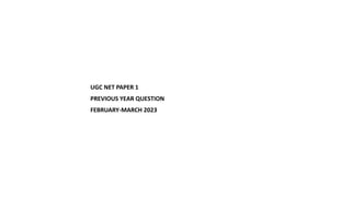 UGC NET PAPER 1
PREVIOUS YEAR QUESTION
FEBRUARY-MARCH 2023
 