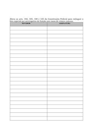 Altera os arts. 102, 105, 108 e 125 da Constituição Federal para extinguir o
foro especial por prerrogativa de função nos casos de crimes comuns.
SENADOR ASSINATURA
 