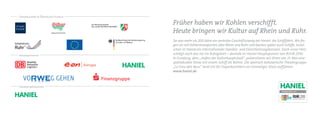 Gesellschafter & Öffentliche Förderer

                                        Früher haben wir Kohlen verschifft.
                                        Heute bringen wir Kultur auf Rhein und Ruhr.
                                        Sie war mehr als 200 Jahre ein zentraler Geschäftszweig bei Haniel: die Schifffahrt. Wir fin-
                                        gen an mit Kohlentransporten über Rhein und Ruhr und bauten später auch Schiffe. Inzwi-
                                        schen ist Haniel ein internationaler Handels- und Dienstleistungskonzern. Doch unser Herz
Hauptsponsoren                          schlägt nach wie vor im Ruhrgebiet – deshalb ist Haniel Hauptsponsor von RUHR.2010.
                                        In Duisburg, dem „Hafen der Kulturhauptstadt“, präsentieren wir Ihnen am 21. Mai eine
                                        spektakuläre Show mit einem Schiff als Bühne. Die spanisch-katalanische Theatergruppe
                                        „La Fura dels Baus“ wird mit 60 Trapezkünstlern ein einmaliges Stück aufführen.
                                        www.haniel.de



Hauptprojektsponsor
 