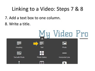 Linking to a Video: Steps 7 & 8
7. Add a text box to one column.
8. Write a title.
 