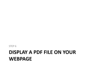 DISPLAY A PDF FILE ON YOUR
WEBPAGE
STEP 6
Image courtesy of www.istockphoto.com
 